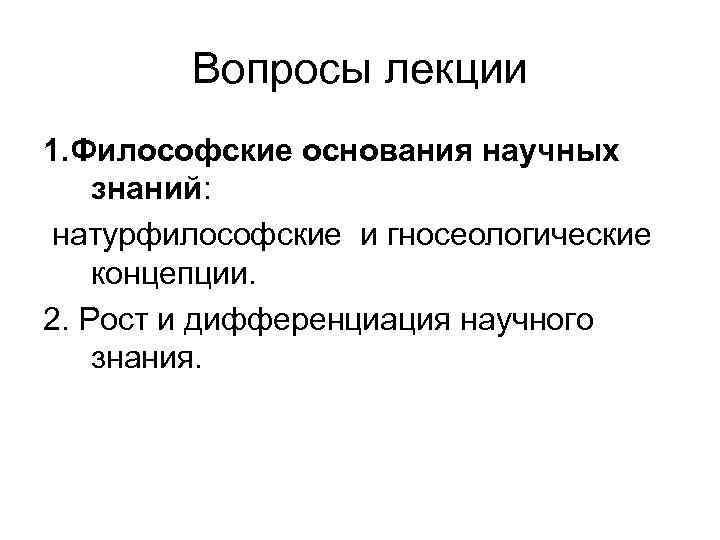 Вопросы лекции 1. Философские основания научных знаний: натурфилософские и гносеологические концепции. 2. Рост и