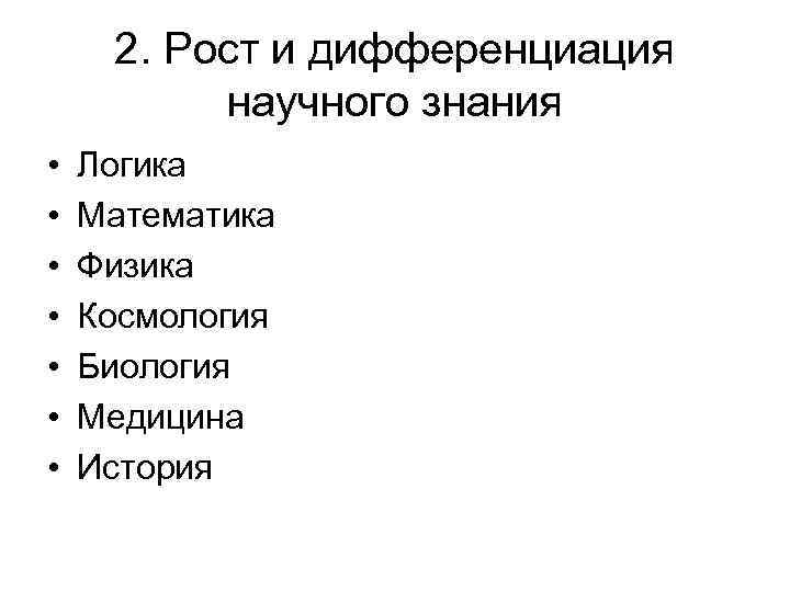 2. Рост и дифференциация научного знания • • Логика Математика Физика Космология Биология Медицина