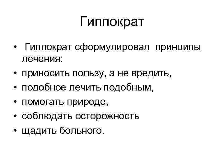 Гиппократ • Гиппократ сформулировал принципы лечения: • приносить пользу, а не вредить, • подобное