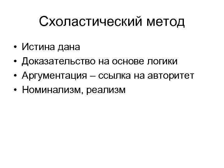 Схоластический метод • • Истина дана Доказательство на основе логики Аргументация – ссылка на