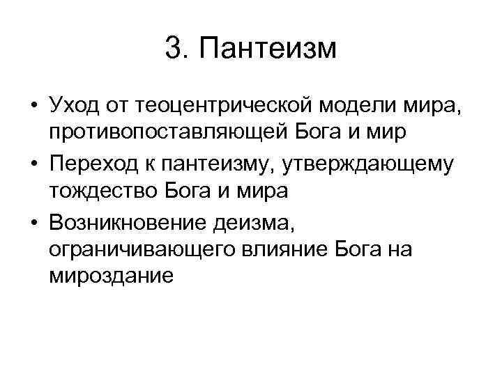 3. Пантеизм • Уход от теоцентрической модели мира, противопоставляющей Бога и мир • Переход