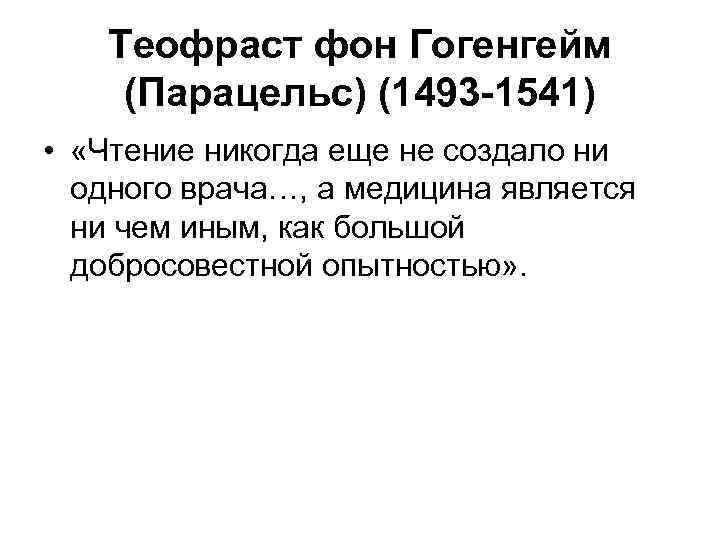 Теофраст фон Гогенгейм (Парацельс) (1493 -1541) • «Чтение никогда еще не создало ни одного