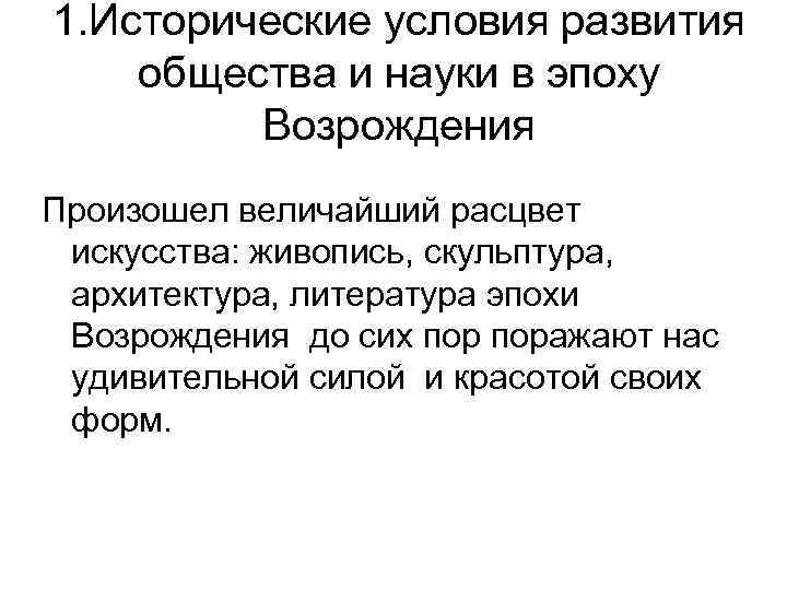 1. Исторические условия развития общества и науки в эпоху Возрождения Произошел величайший расцвет искусства: