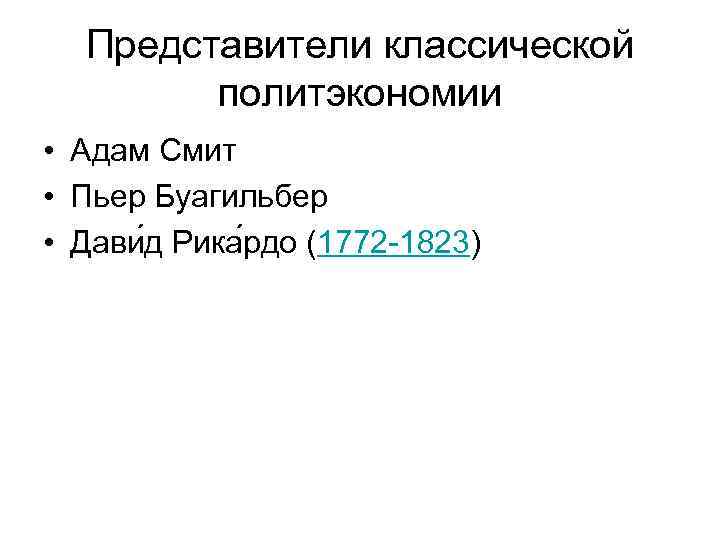 Представители классической политэкономии • Адам Смит • Пьер Буагильбер • Дави д Рика рдо