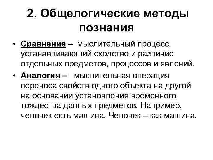 2. Общелогические методы познания • Сравнение – мыслительный процесс, устанавливающий сходство и различие отдельных