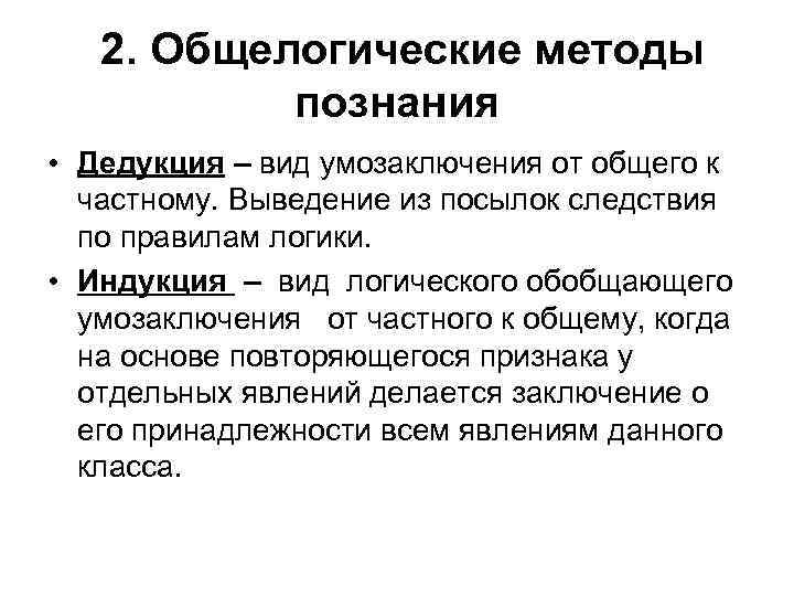 2. Общелогические методы познания • Дедукция – вид умозаключения от общего к частному. Выведение