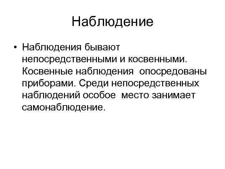 Наблюдение • Наблюдения бывают непосредственными и косвенными. Косвенные наблюдения опосредованы приборами. Среди непосредственных наблюдений