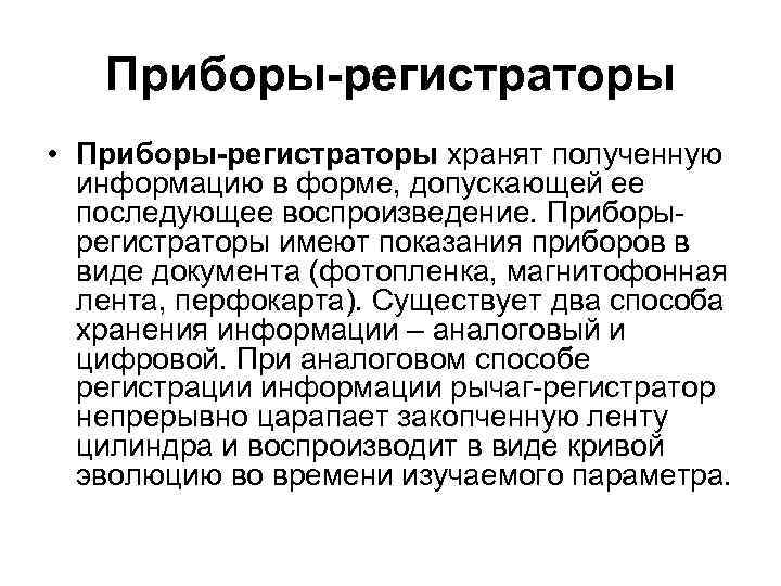 Приборы-регистраторы • Приборы-регистраторы хранят полученную информацию в форме, допускающей ее последующее воспроизведение. Приборырегистраторы имеют