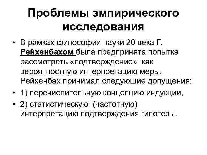 Проблемы эмпирического исследования • В рамках философии науки 20 века Г. Рейхенбахом была предпринята