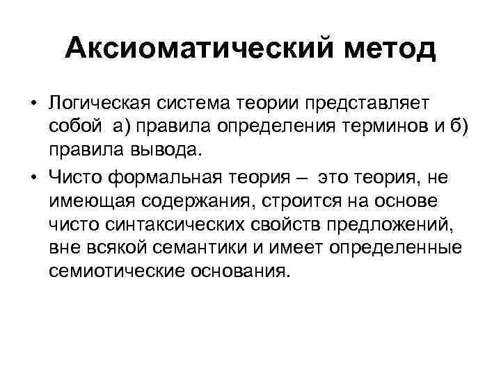 Аксиоматический метод • Логическая система теории представляет собой а) правила определения терминов и б)