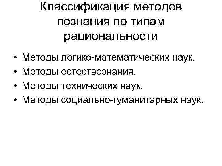 Классификация методов познания по типам рациональности • • Методы логико-математических наук. Методы естествознания. Методы