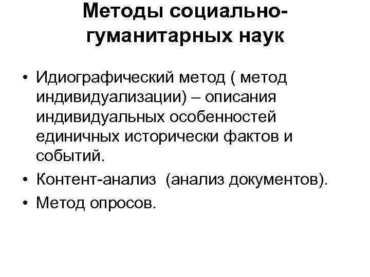 Методы социальногуманитарных наук • Идиографический метод ( метод индивидуализации) – описания индивидуальных особенностей единичных