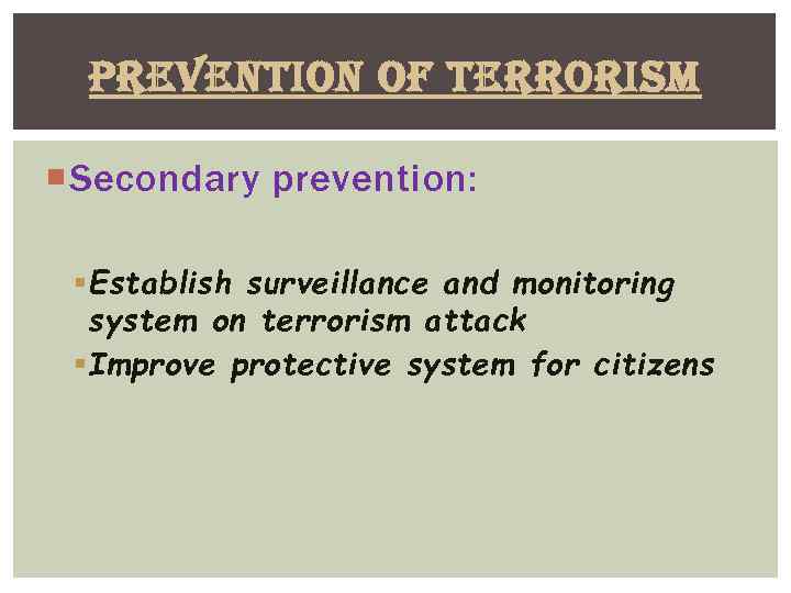 PREVENTION OF TERRORISM Secondary prevention: § Establish surveillance and monitoring system on terrorism attack