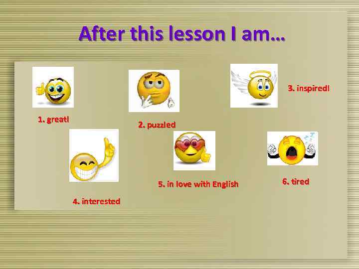  After this lesson I am… 3. inspired! 1. great! 2. puzzled 5. in