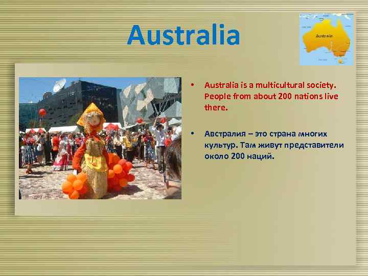 Australia • Australia is a multicultural society. People from about 200 nations live there.