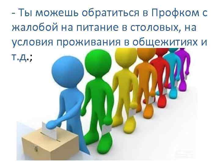 - Ты можешь обратиться в Профком с жалобой на питание в столовых, на условия