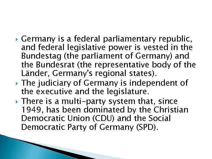  Germany is a federal parliamentary republic, and federal legislative power is vested in