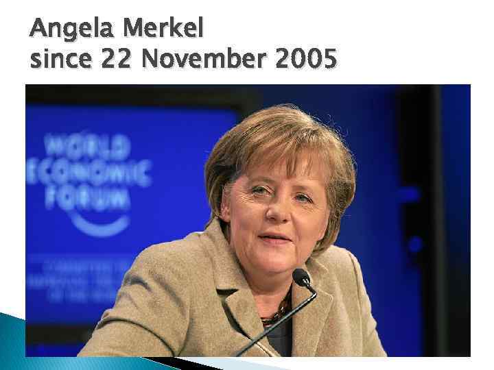 Angela Merkel since 22 November 2005 