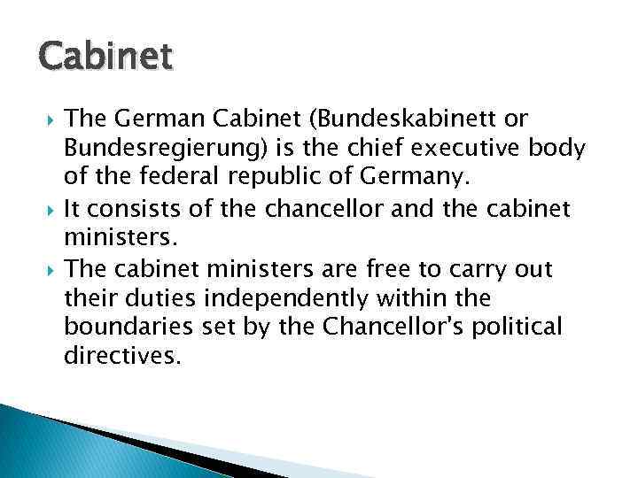 Cabinet The German Cabinet (Bundeskabinett or Bundesregierung) is the chief executive body of the