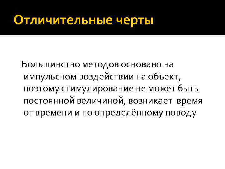 Отличительные черты Большинство методов основано на импульсном воздействии на объект, поэтому стимулирование не может