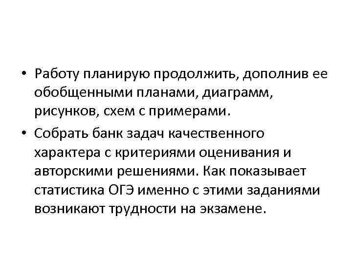  • Работу планирую продолжить, дополнив ее обобщенными планами, диаграмм, рисунков, схем с примерами.