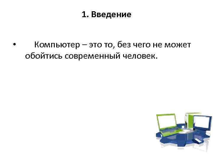 1. Введение • Компьютер – это то, без чего не может обойтись современный человек.