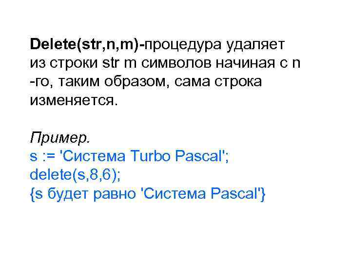Delete(str, n, m)-процедура удаляет из строки str m символов начиная с n -го, таким