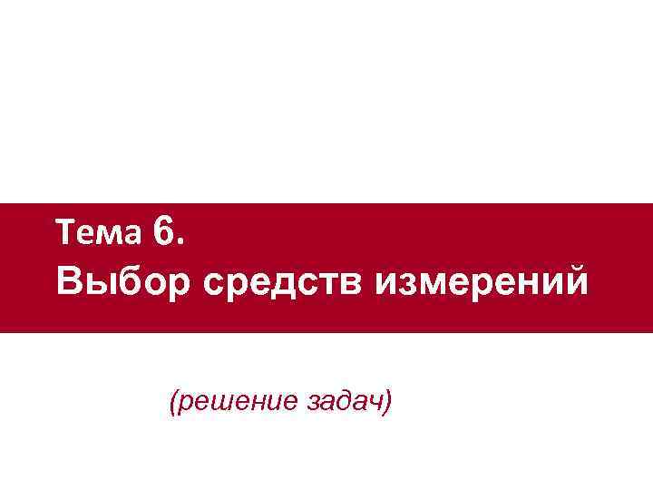 Тема 6. Выбор средств измерений (решение задач) 