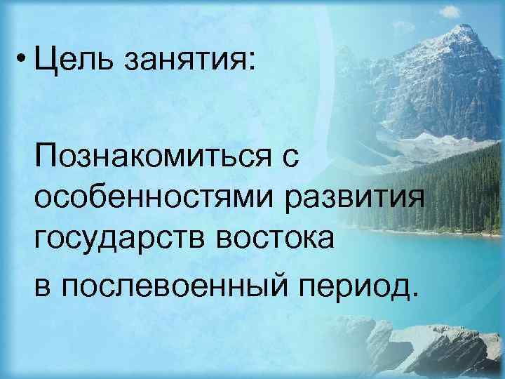 • Цель занятия: Познакомиться с особенностями развития государств востока в послевоенный период. 