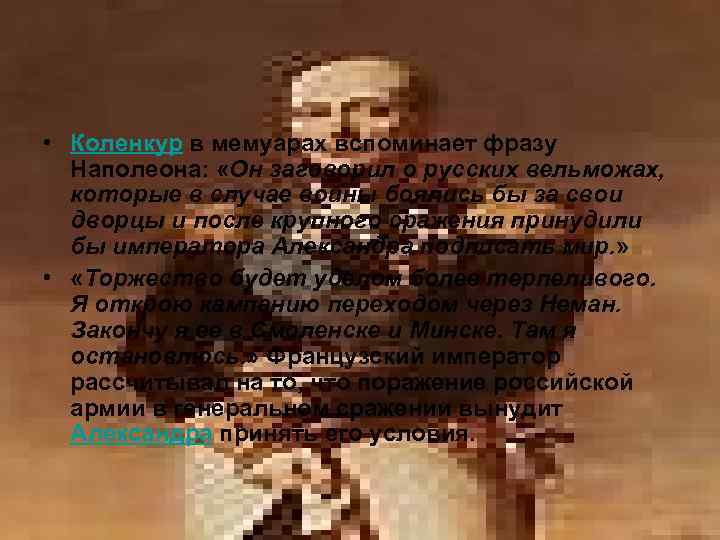  • Коленкур в мемуарах вспоминает фразу Наполеона: «Он заговорил о русских вельможах, которые