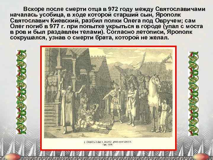 Вскоре после смерти отца в 972 году между Святославичами началась усобица, в ходе которой