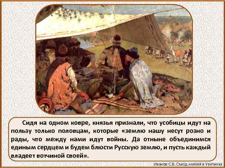 Сидя на одном ковре, князья признали, что усобицы идут на пользу только половцам, которые