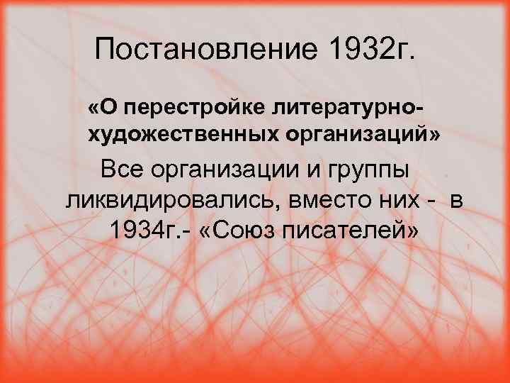 Постановление 1932 г. «О перестройке литературнохудожественных организаций» Все организации и группы ликвидировались, вместо них