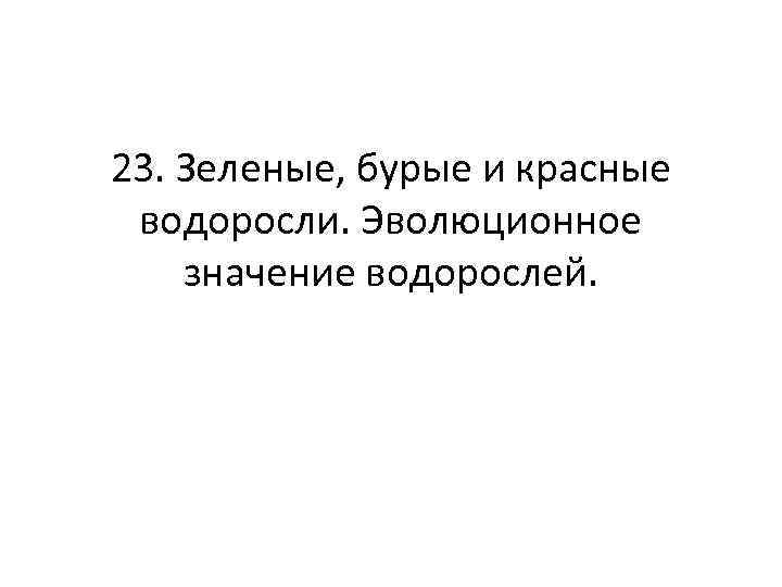 23. Зеленые, бурые и красные водоросли. Эволюционное значение водорослей. 