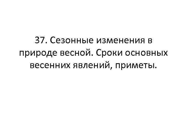 37. Сезонные изменения в природе весной. Сроки основных весенних явлений, приметы. 