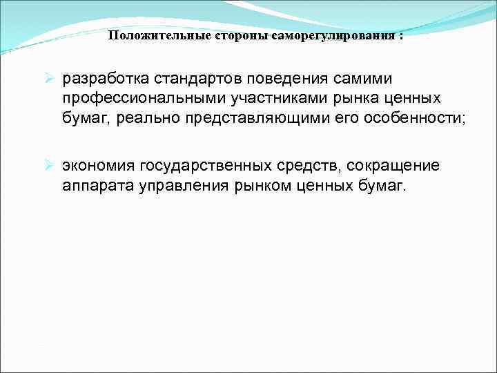 Положительные стороны саморегулирования : Ø разработка стандартов поведения самими профессиональными участниками рынка ценных бумаг,