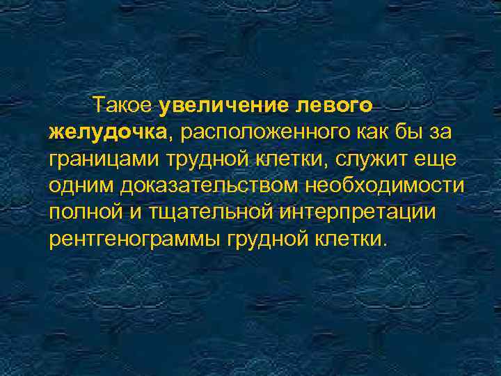 Такое увеличение левого желудочка, расположенного как бы за границами трудной клетки, служит еще одним