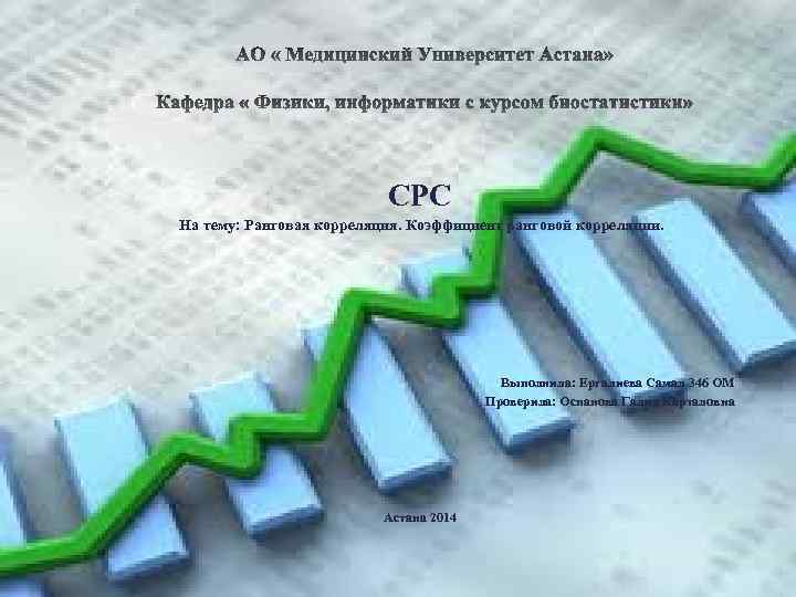 СРС На тему: Ранговая корреляция. Коэффициент ранговой корреляции. Выполнила: Ергалиева Самал 346 ОМ Проверила: