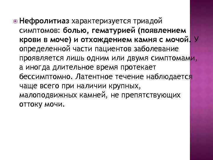  Нефролитиаз характеризуется триадой симптомов: болью, гематурией (появлением крови в моче) и отхождением камня