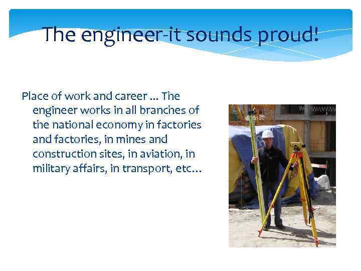  The engineer-it sounds proud! Place of work and career. . . The engineer