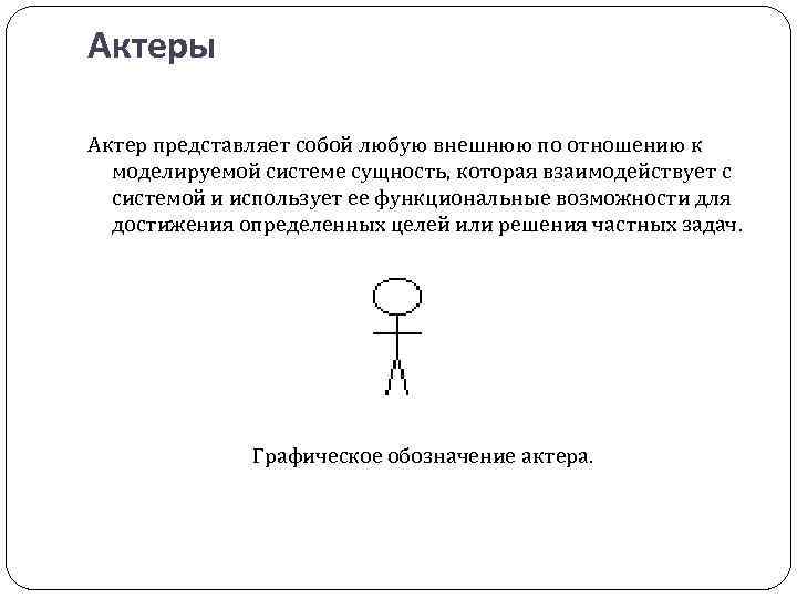 Актеры Актер представляет собой любую внешнюю по отношению к моделируемой системе сущность, которая взаимодействует