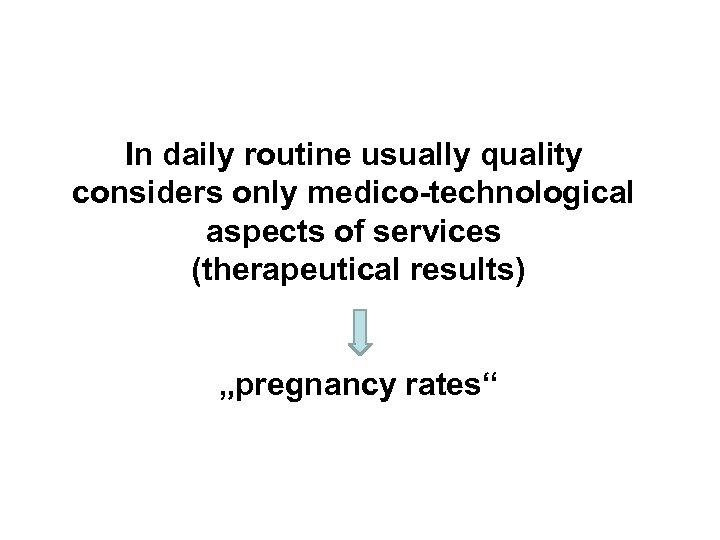 In daily routine usually quality considers only medico-technological aspects of services (therapeutical results) „pregnancy