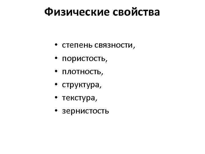 Физические свойства • • • степень связности, пористость, плотность, структура, текстура, зернистость 