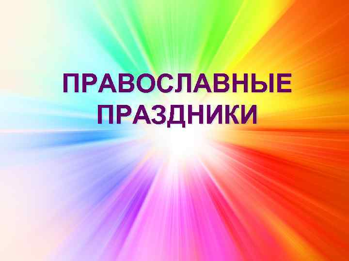 ПРАВОСЛАВНЫЕ ПРАЗДНИКИ 