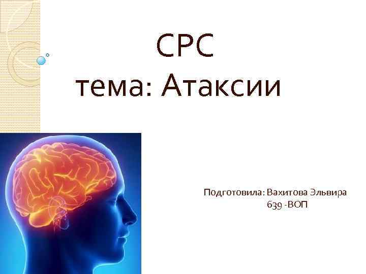 СРС тема: Атаксии Подготовила: Вахитова Эльвира 639 -ВОП 