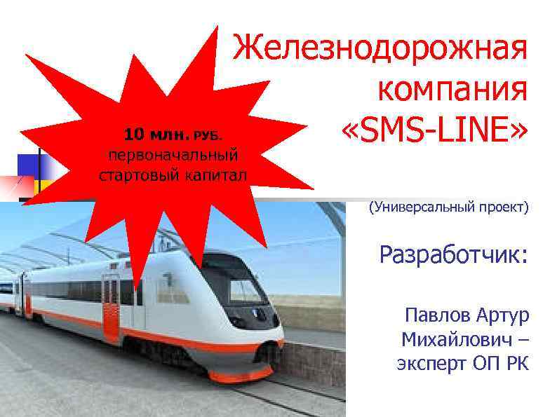  Железнодорожная компания 10 млн. «SМS-LINE» РУБ. первоначальный стартовый капитал (Универсальный проект) Разработчик: Павлов