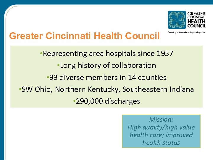Greater Cincinnati Health Council • Representing area hospitals since 1957 • Long history of