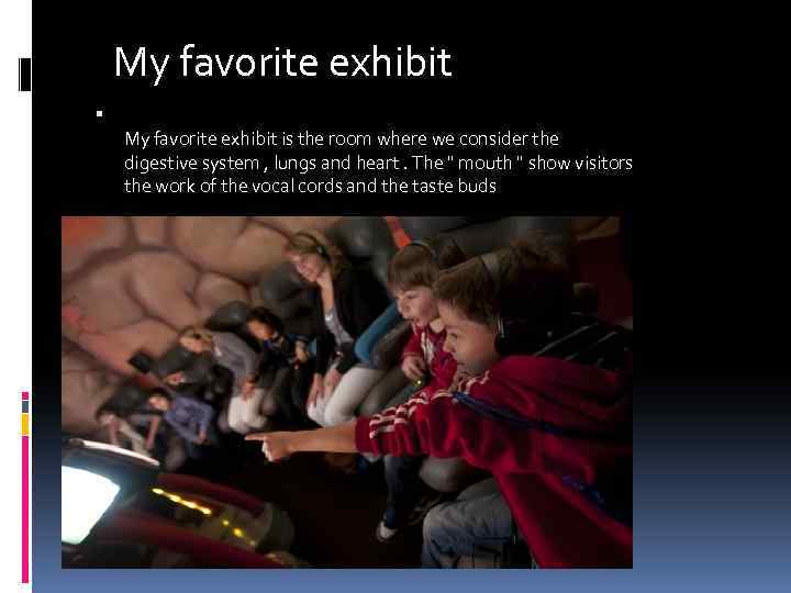 My favorite exhibit is the room where we consider the digestive system , lungs