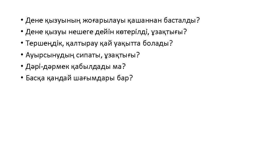  • Дене қызуының жоғарылауы қашаннан басталды? • Дене қызуы нешеге дейін көтерілді, ұзақтығы?