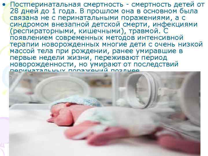  • Постперинатальная смертность - смертность детей от 28 дней до 1 года. В
